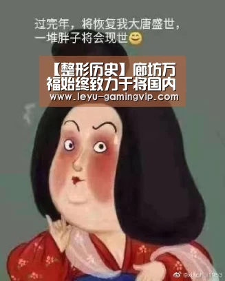 【整形历史】廊坊万福始终致力于将国内先进的医学诊疗技术:乐鱼直播(图1) 乐鱼官网